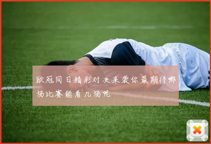 欧冠同日精彩对决来袭你最期待哪场比赛能看几场呢