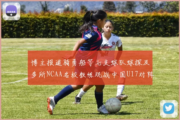 博主报道骑勇船等七支球队球探及多所NCAA名校教练观战中国U17对阵委内瑞拉